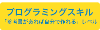 プログラミングスキル-「参考書があれば自分で作れる」レベル